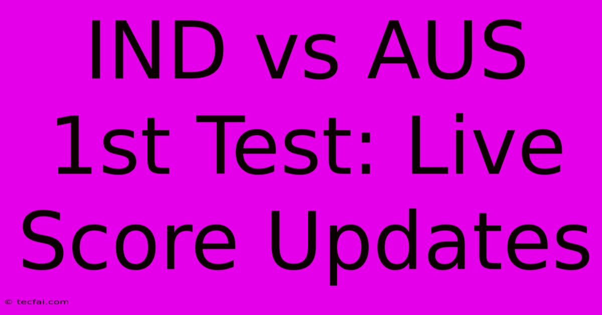 IND Vs AUS 1st Test: Live Score Updates