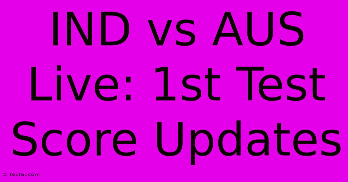 IND Vs AUS Live: 1st Test Score Updates