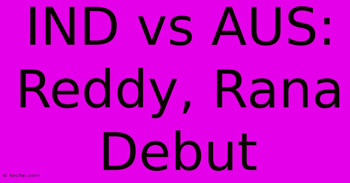 IND Vs AUS: Reddy, Rana Debut