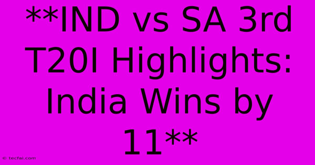 **IND Vs SA 3rd T20I Highlights: India Wins By 11**