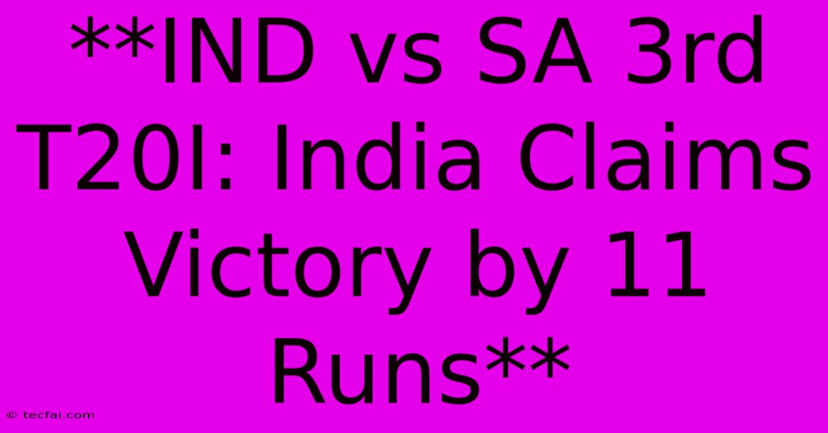 **IND Vs SA 3rd T20I: India Claims Victory By 11 Runs**