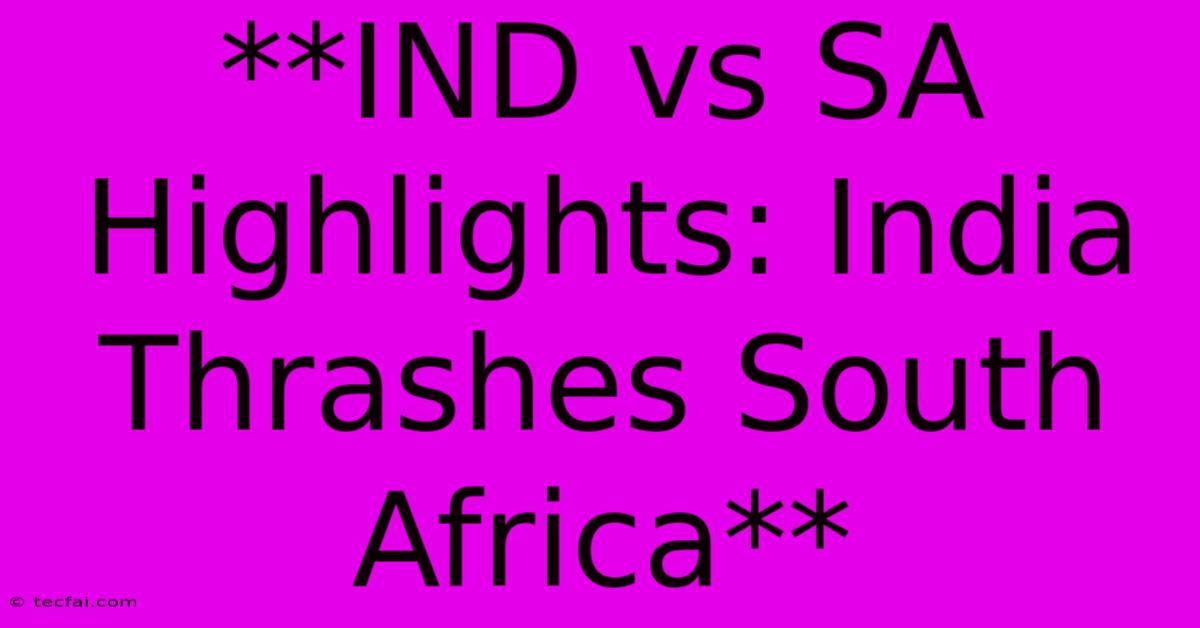 **IND Vs SA Highlights: India Thrashes South Africa**