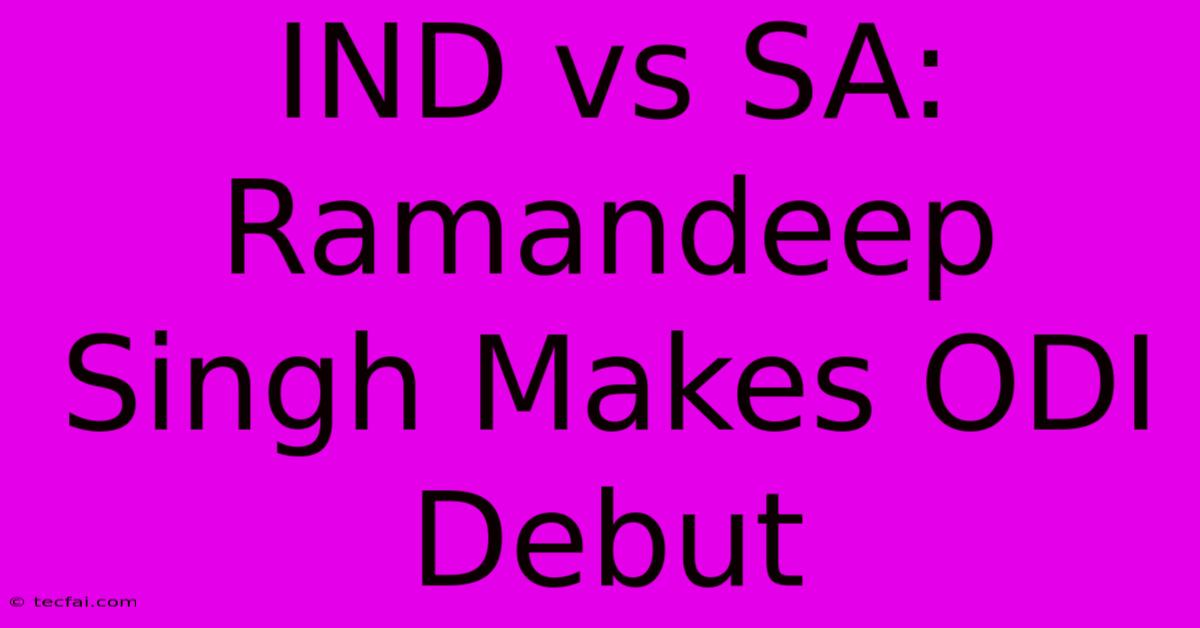 IND Vs SA: Ramandeep Singh Makes ODI Debut