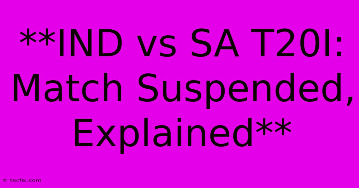 **IND Vs SA T20I: Match Suspended, Explained** 