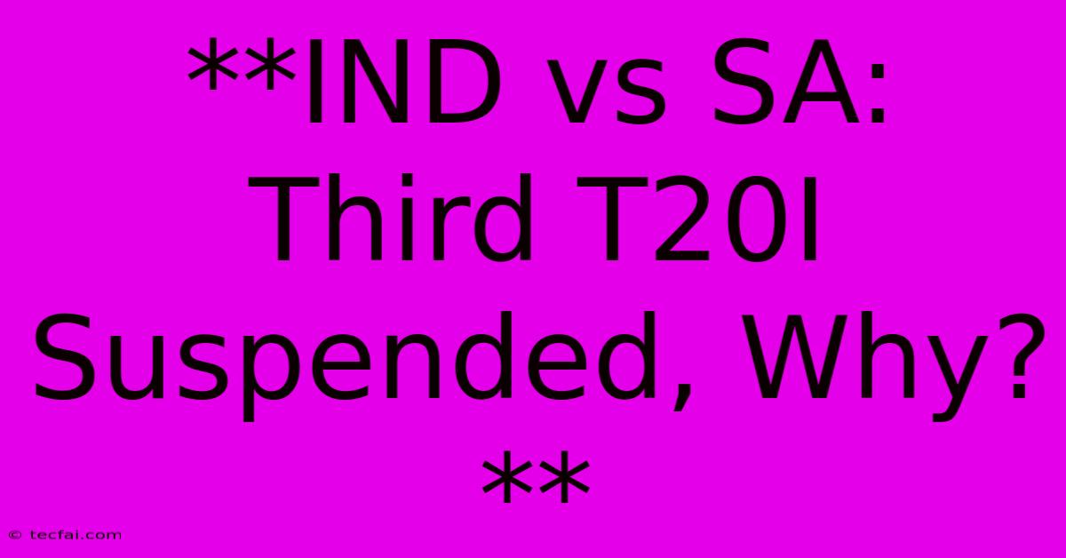 **IND Vs SA: Third T20I Suspended, Why?**