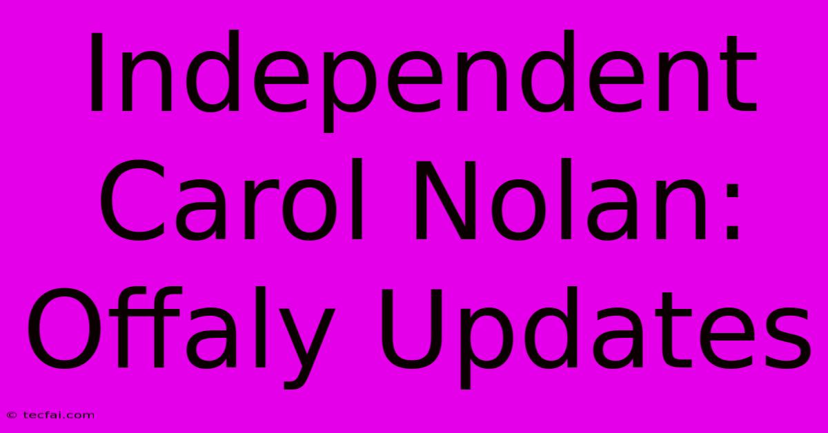 Independent Carol Nolan: Offaly Updates