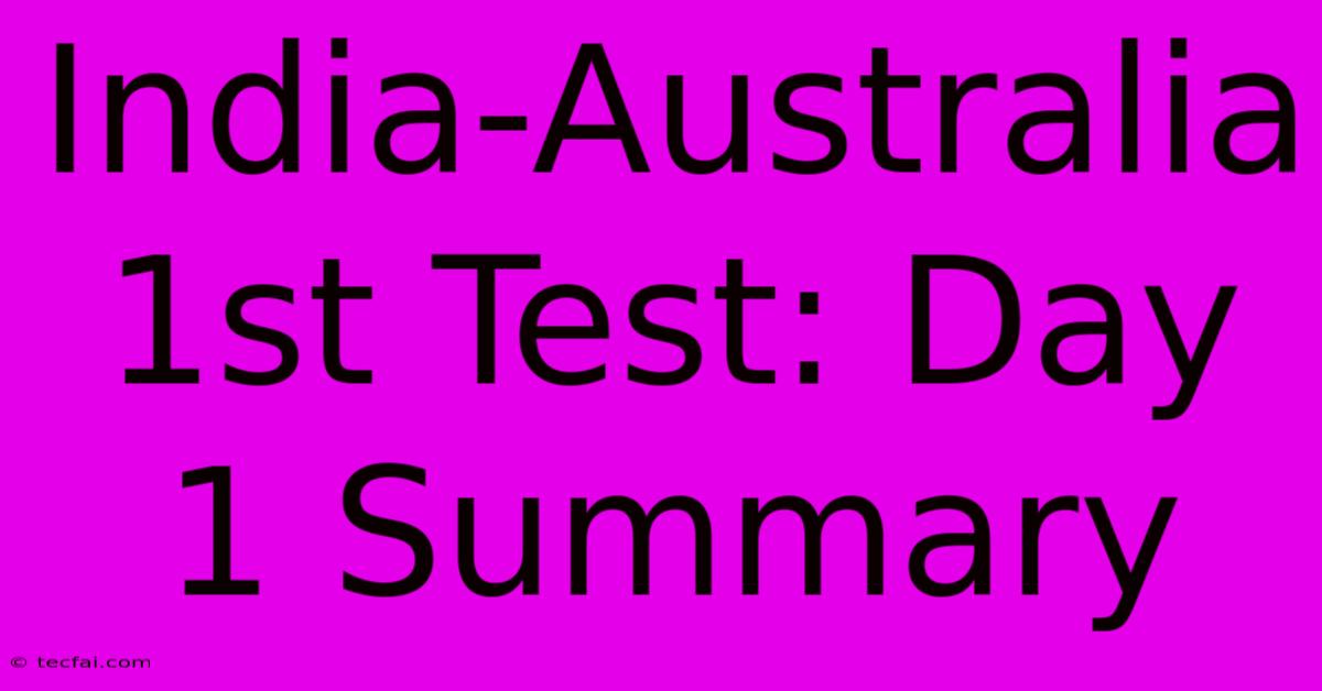 India-Australia 1st Test: Day 1 Summary