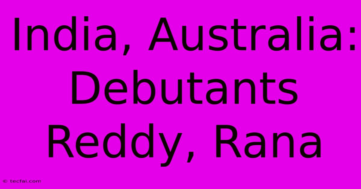 India, Australia: Debutants Reddy, Rana