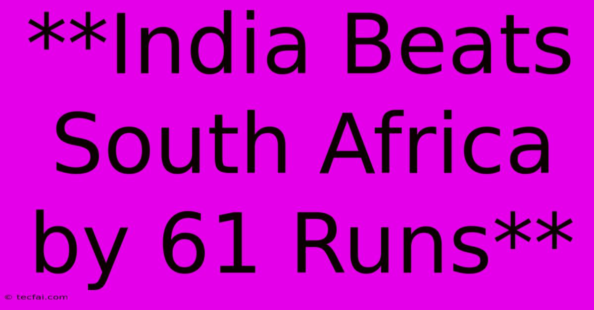 **India Beats South Africa By 61 Runs**