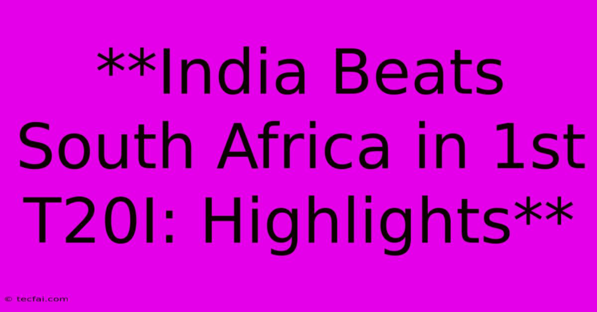 **India Beats South Africa In 1st T20I: Highlights**