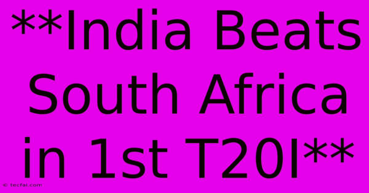 **India Beats South Africa In 1st T20I**