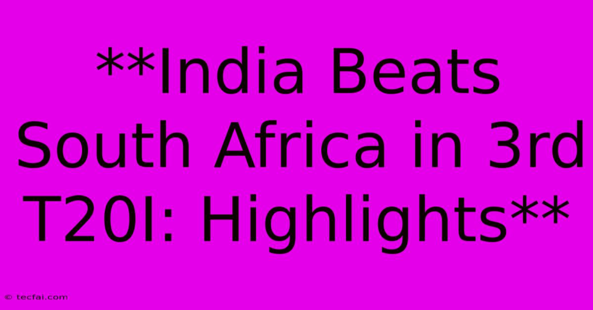 **India Beats South Africa In 3rd T20I: Highlights**