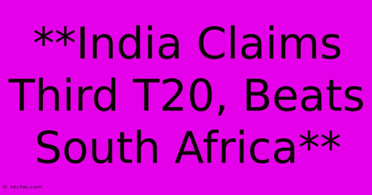 **India Claims Third T20, Beats South Africa**