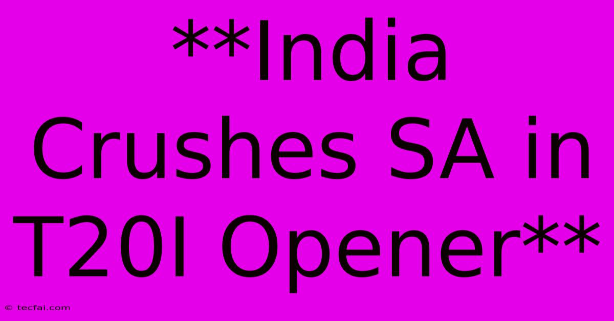 **India Crushes SA In T20I Opener**