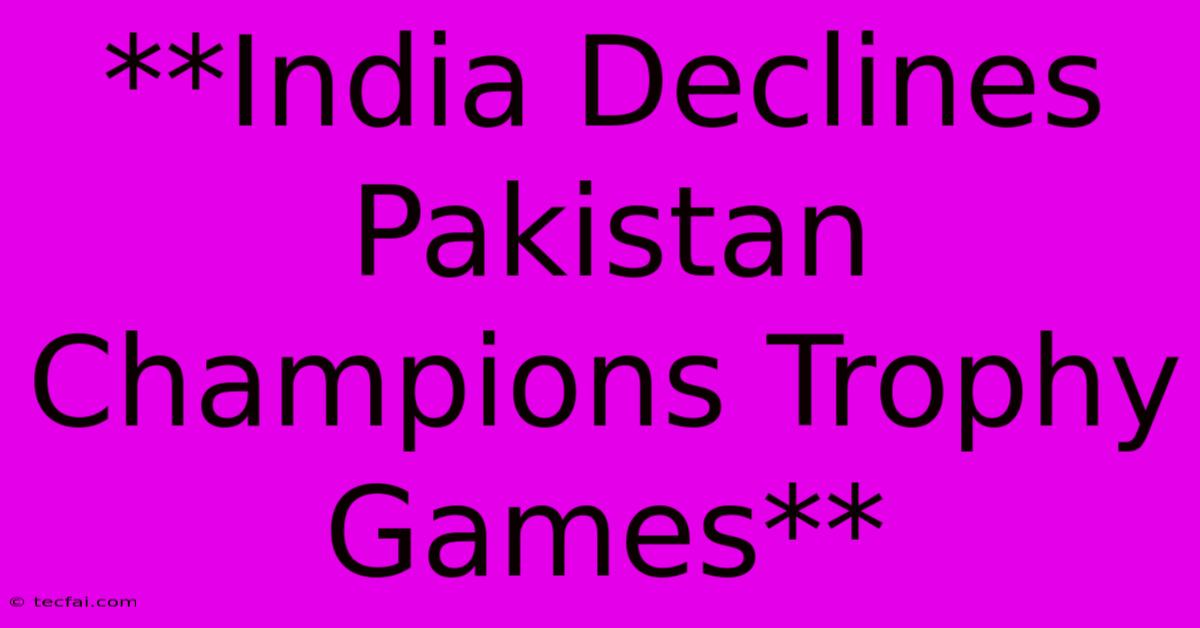 **India Declines Pakistan Champions Trophy Games**