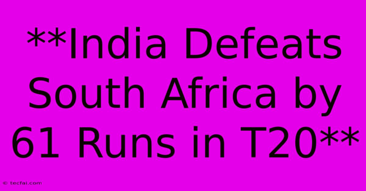 **India Defeats South Africa By 61 Runs In T20**