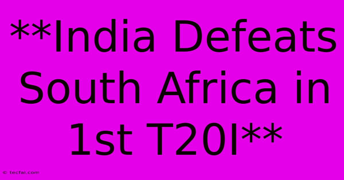 **India Defeats South Africa In 1st T20I**