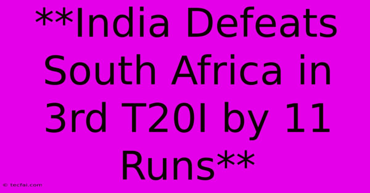 **India Defeats South Africa In 3rd T20I By 11 Runs**