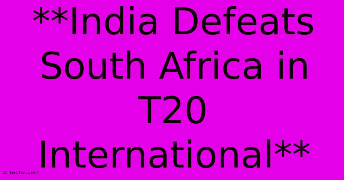 **India Defeats South Africa In T20 International** 