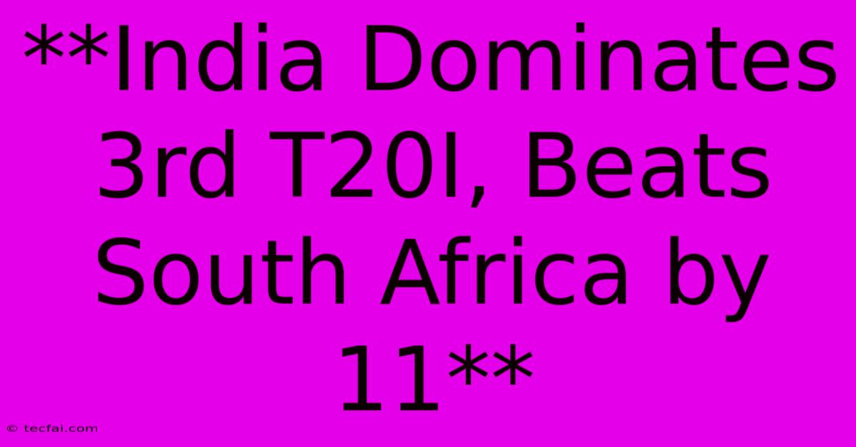 **India Dominates 3rd T20I, Beats South Africa By 11** 