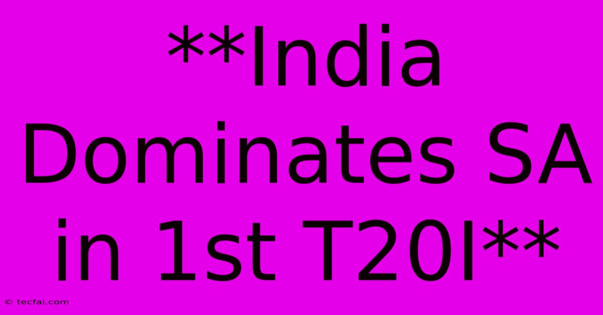 **India Dominates SA In 1st T20I**