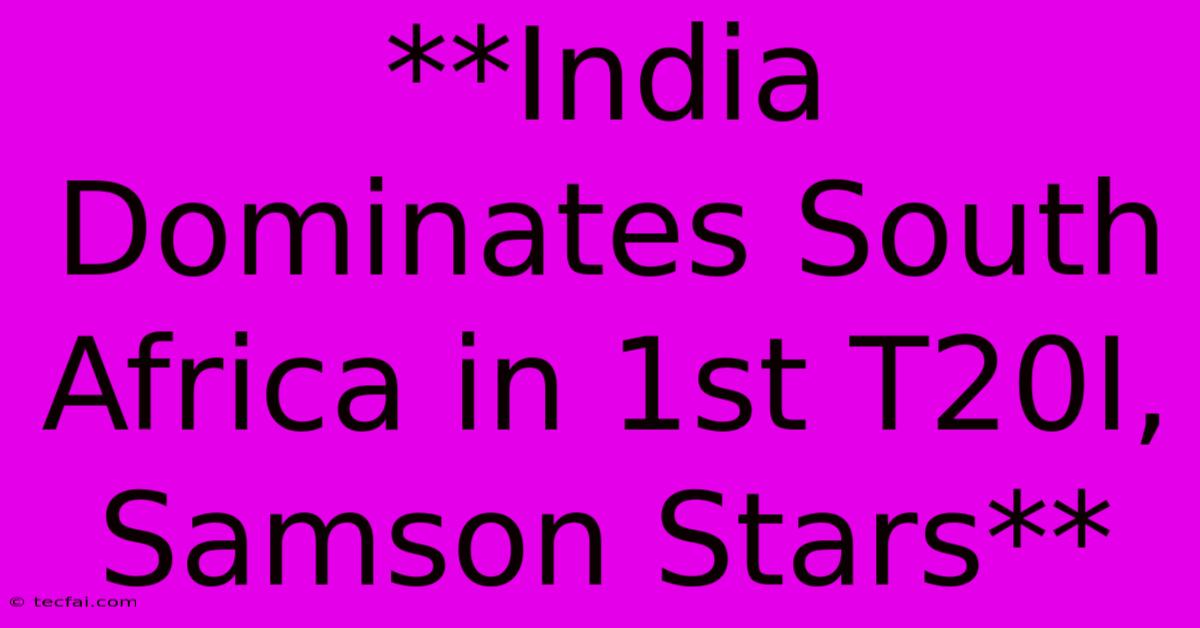 **India Dominates South Africa In 1st T20I, Samson Stars**