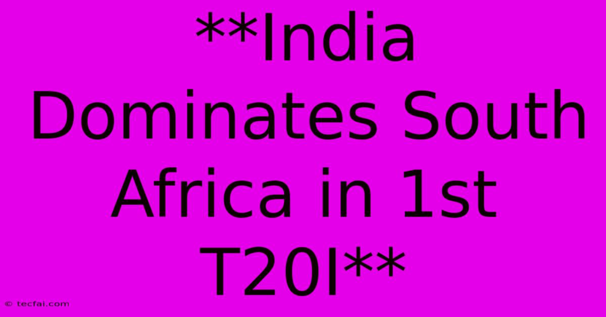 **India Dominates South Africa In 1st T20I**