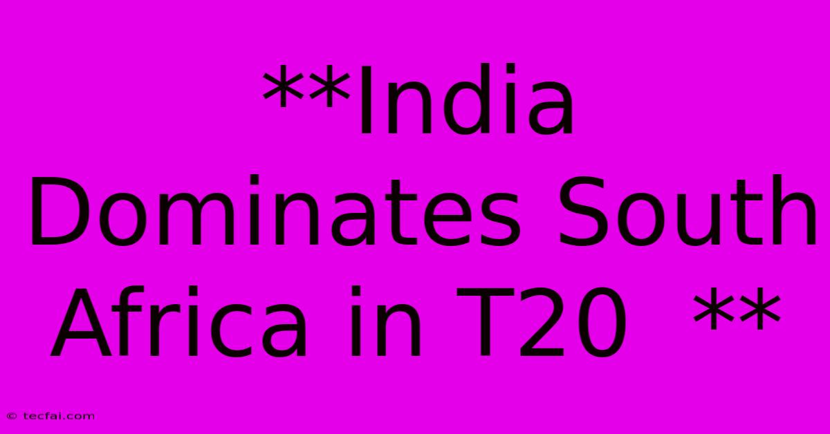 **India Dominates South Africa In T20  **