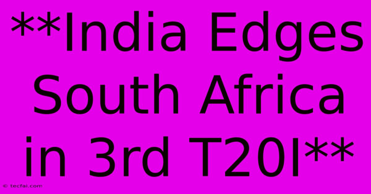 **India Edges South Africa In 3rd T20I** 