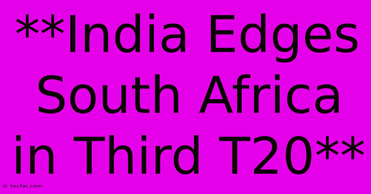 **India Edges South Africa In Third T20**