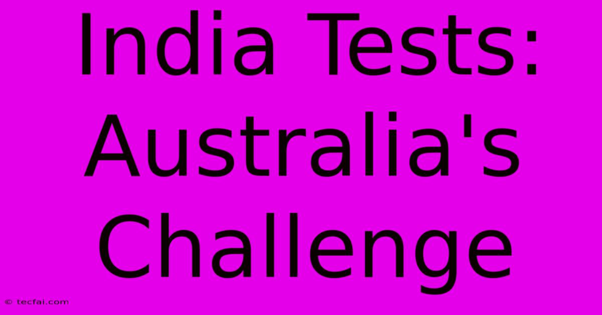 India Tests:  Australia's Challenge