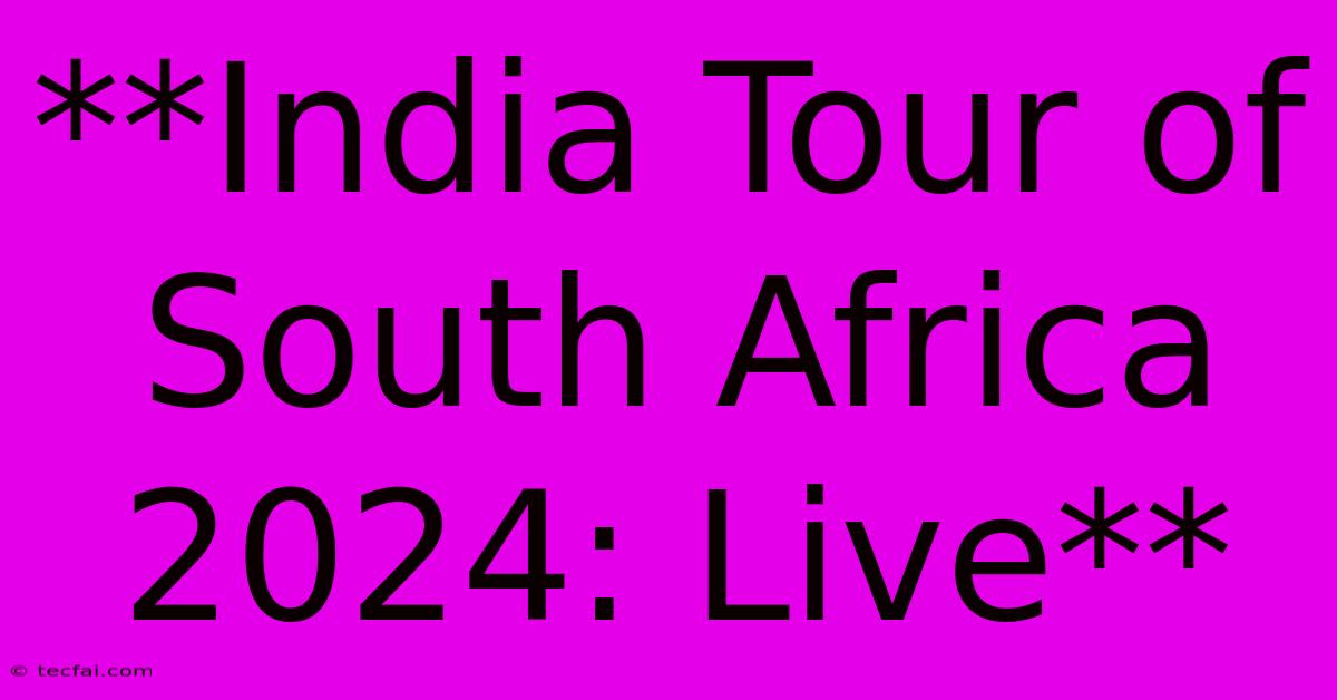 **India Tour Of South Africa 2024: Live**