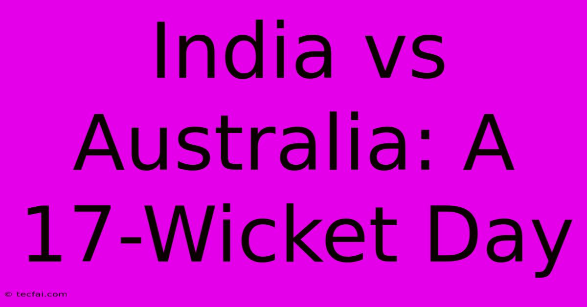 India Vs Australia: A 17-Wicket Day