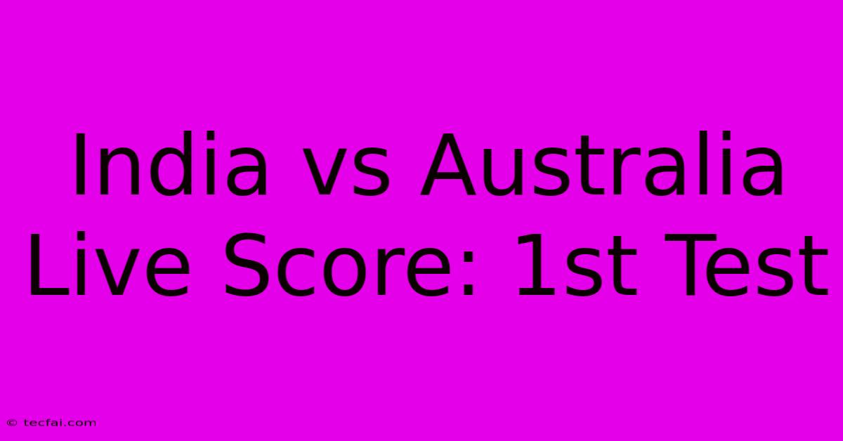 India Vs Australia Live Score: 1st Test