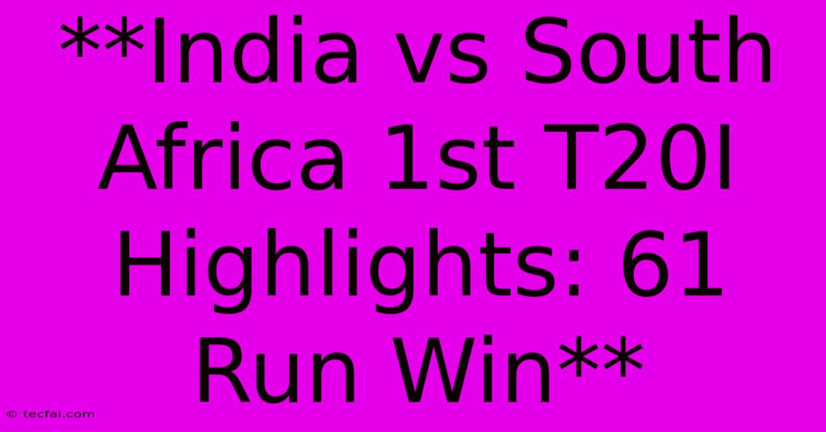 **India Vs South Africa 1st T20I Highlights: 61 Run Win**