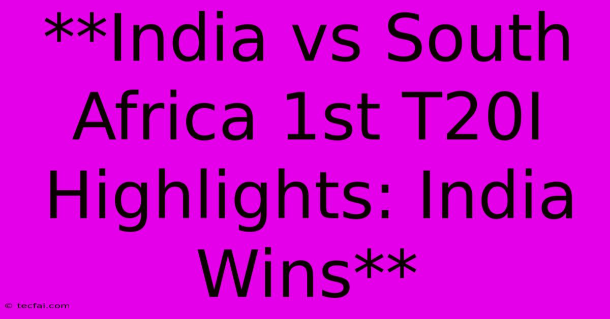 **India Vs South Africa 1st T20I Highlights: India Wins** 