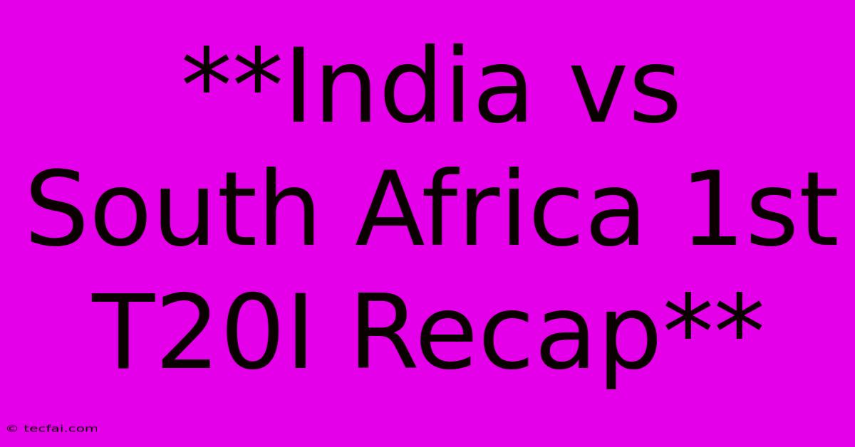 **India Vs South Africa 1st T20I Recap** 