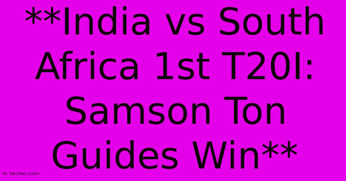 **India Vs South Africa 1st T20I: Samson Ton Guides Win**