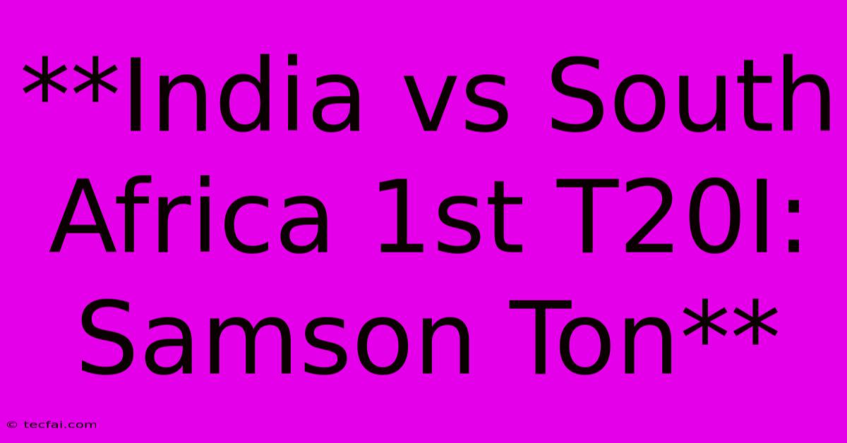 **India Vs South Africa 1st T20I: Samson Ton**