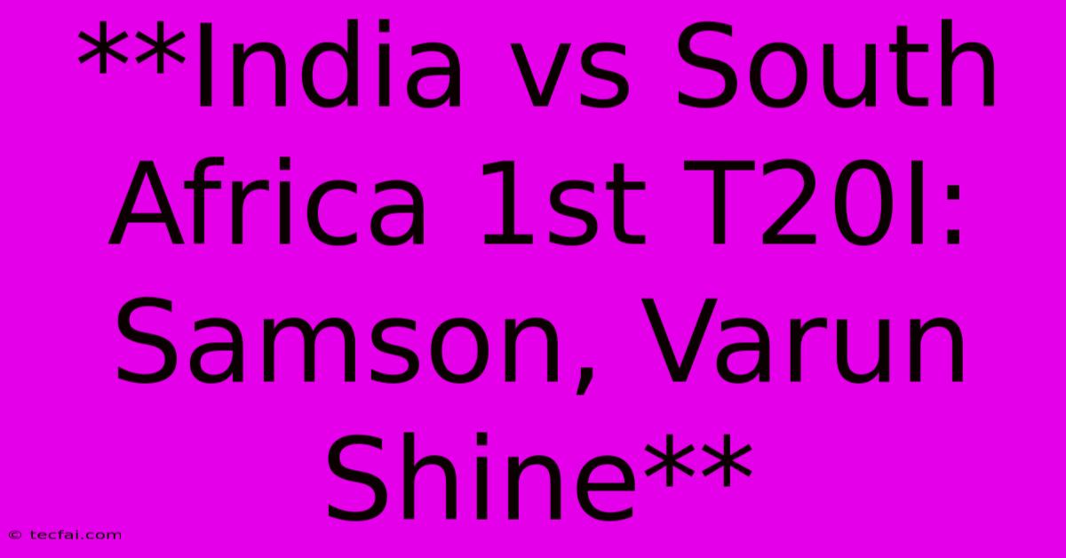 **India Vs South Africa 1st T20I: Samson, Varun Shine**