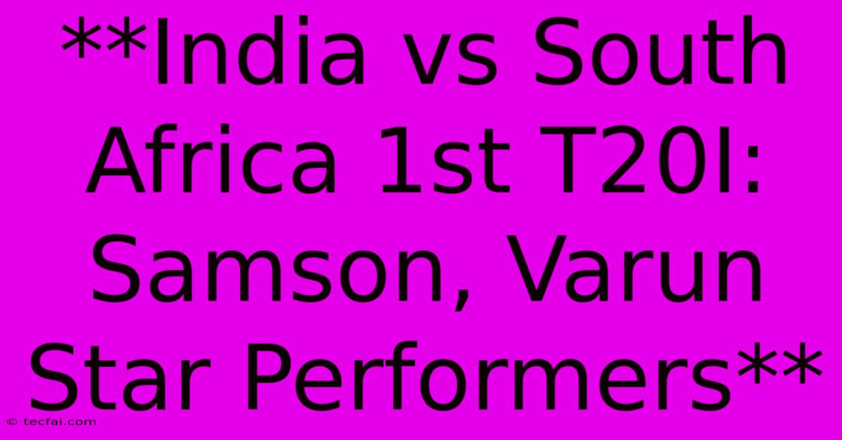 **India Vs South Africa 1st T20I: Samson, Varun Star Performers**