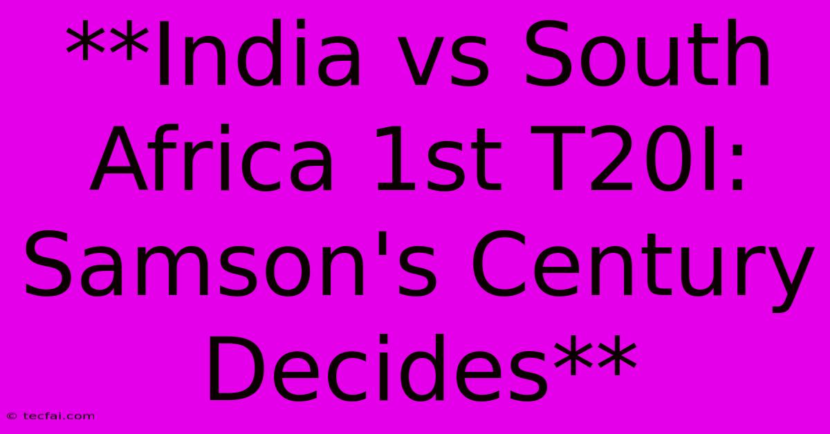 **India Vs South Africa 1st T20I: Samson's Century Decides** 