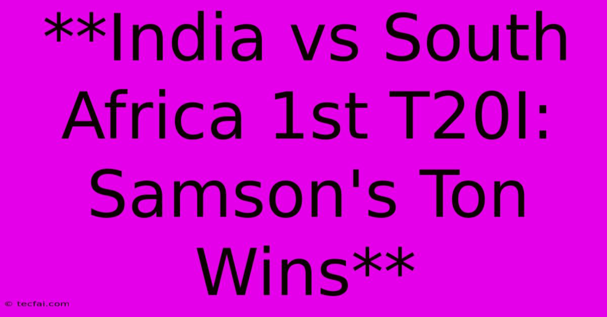 **India Vs South Africa 1st T20I: Samson's Ton Wins**