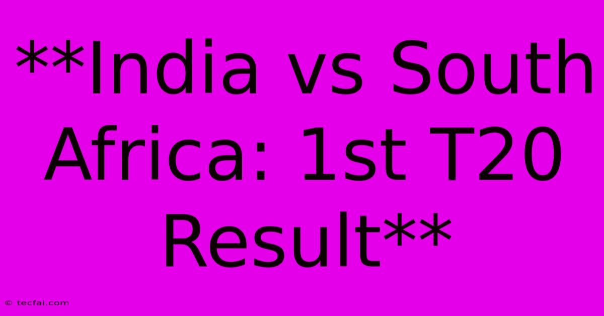 **India Vs South Africa: 1st T20 Result**