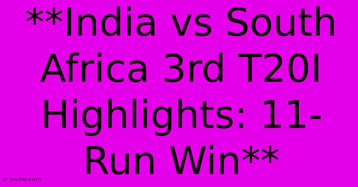 **India Vs South Africa 3rd T20I Highlights: 11-Run Win**