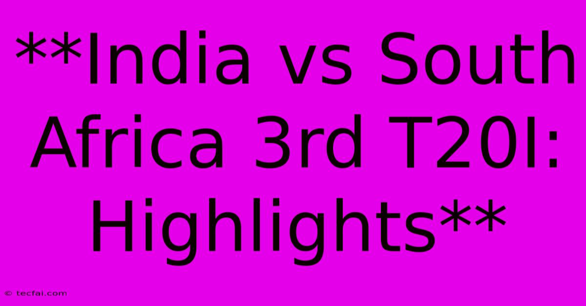 **India Vs South Africa 3rd T20I: Highlights** 