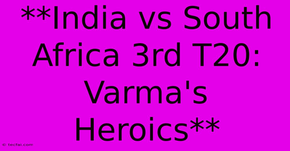 **India Vs South Africa 3rd T20: Varma's Heroics**