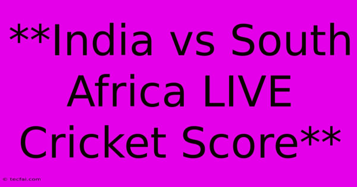 **India Vs South Africa LIVE Cricket Score**