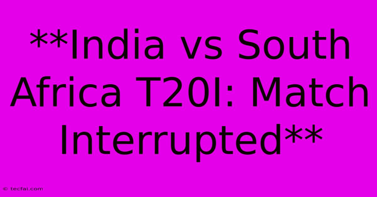 **India Vs South Africa T20I: Match Interrupted**