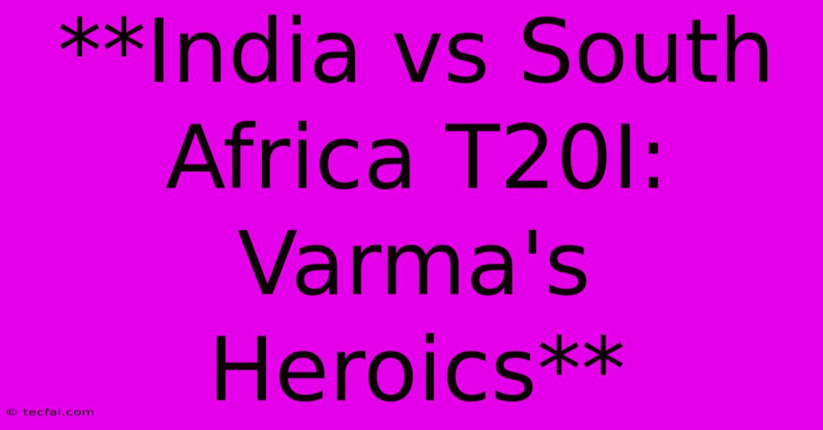 **India Vs South Africa T20I: Varma's Heroics**